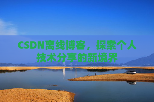 CSDN离线博客，探索个人技术分享的新境界
